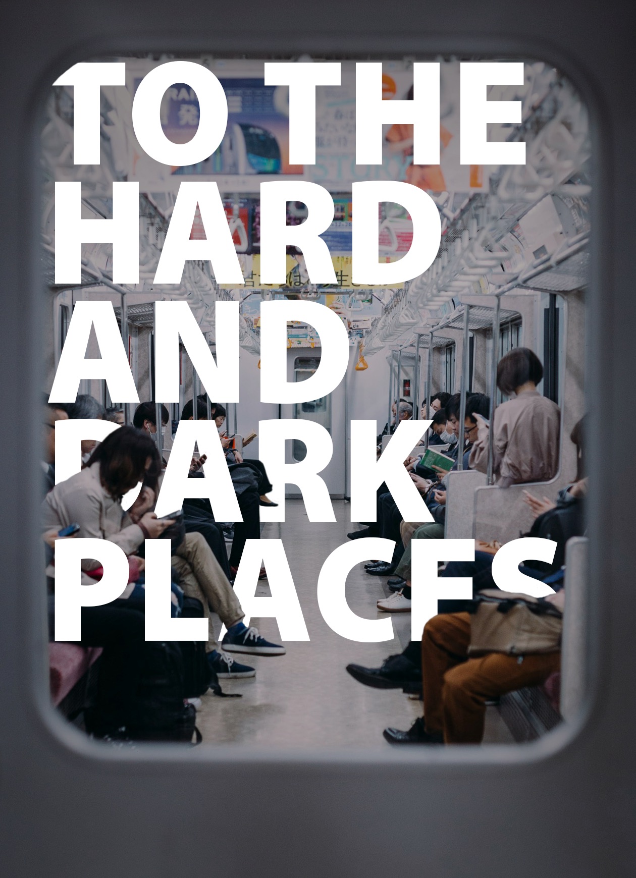 The text: to the hard and dark places is superimposed on an image of commuters on a train in East Asia.